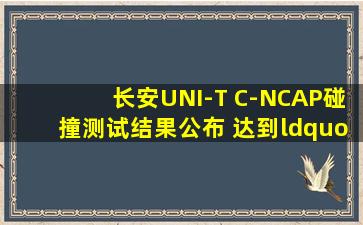 长安UNI-T C-NCAP碰撞测试结果公布 达到“五星级”标准