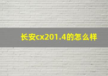 长安cx201.4的怎么样
