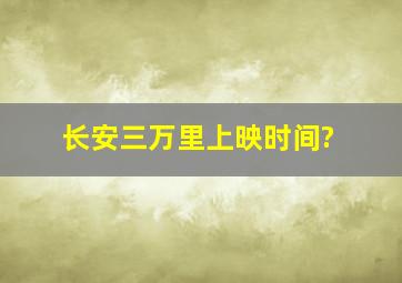 长安三万里上映时间?