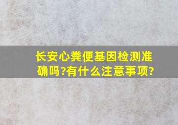 长安心粪便基因检测准确吗?有什么注意事项?