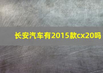 长安汽车有2015款cx20吗