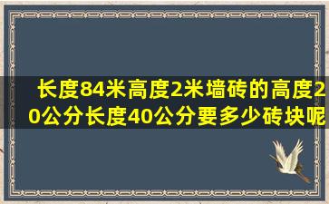 长度84米高度2米墙砖的高度20公分长度40公分要多少砖块呢?