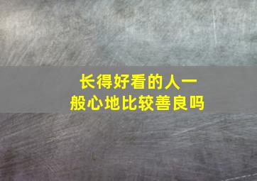 长得好看的人一般心地比较善良吗