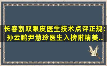 长春割双眼皮医生技术点评正规:孙云鹏、尹慧玲医生入榜,附精美...