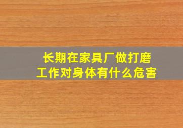 长期在家具厂做打磨工作对身体有什么危害