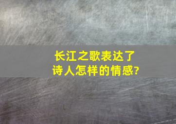 长江之歌表达了诗人怎样的情感?