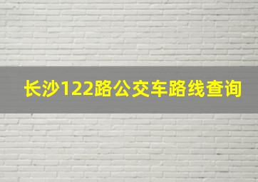 长沙122路公交车路线查询