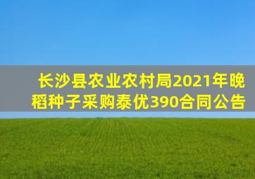 长沙县农业农村局2021年晚稻种子采购(泰优390)合同公告