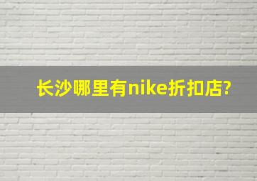 长沙哪里有nike折扣店?