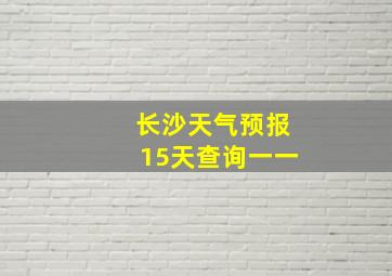 长沙天气预报15天查询一一