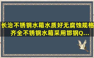 长治不锈钢水箱,水质好无腐蚀,规格齐全。不锈钢水箱采用邯钢Q...