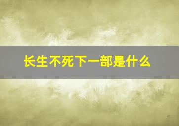 长生不死下一部是什么(