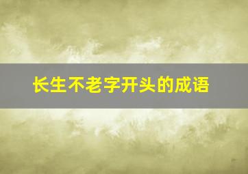 长生不老字开头的成语