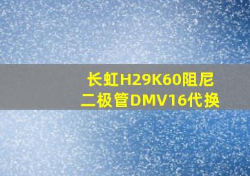 长虹H29K60阻尼二极管DMV16代换