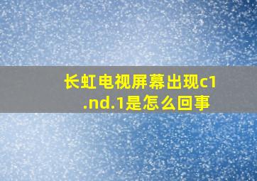 长虹电视屏幕出现c1.nd.1是怎么回事