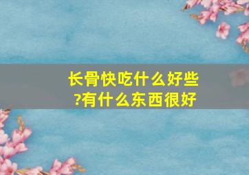 长骨快吃什么好些?有什么东西很好