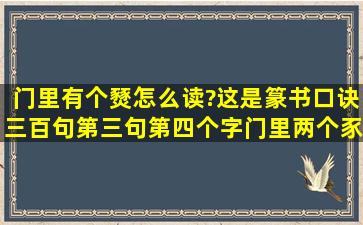 门里有个燹,怎么读?这是篆书口诀三百句第三句第四个字。门里两个豕,...