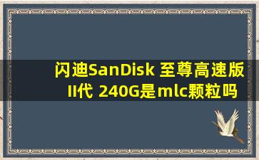 闪迪(SanDisk) 至尊高速版II代 240G是mlc颗粒吗?