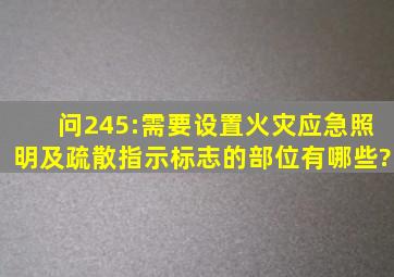 问245:需要设置火灾应急照明及疏散指示标志的部位有哪些?