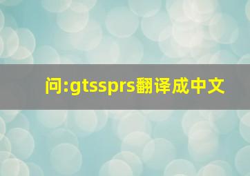 问:gtssprs翻译成中文