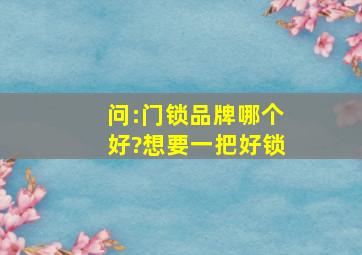 问:门锁品牌哪个好?想要一把好锁