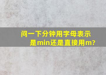 问一下,分钟用字母表示是min,还是直接用m?