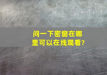 问一下《密窗》在哪里可以在线观看?