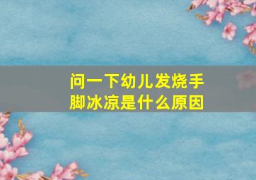 问一下幼儿发烧手脚冰凉是什么原因(