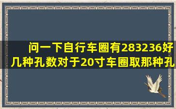 问一下自行车圈有28、32、36好几种孔数,对于20寸车圈取那种孔数好...