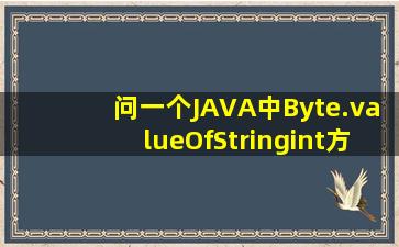 问一个JAVA中Byte.valueOf(String,int)方法的问题