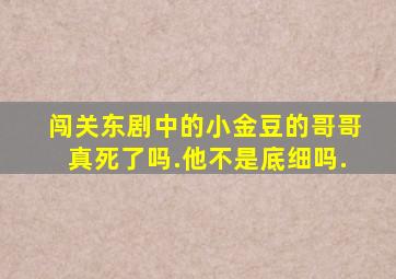 闯关东剧中的小金豆的哥哥真死了吗.他不是底细吗.