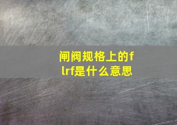 闸阀规格上的flrf是什么意思