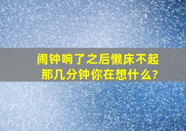 闹钟响了之后,懒床不起那几分钟你在想什么?