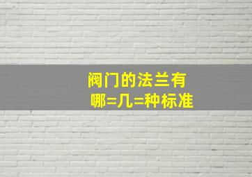 阀门的法兰有哪=几=种标准(