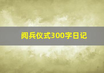 阅兵仪式300字日记