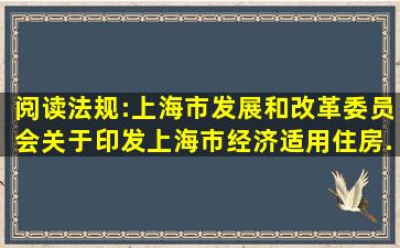 阅读法规:上海市发展和改革委员会关于印发《上海市经济适用住房...