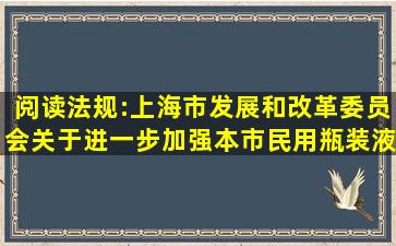 阅读法规:上海市发展和改革委员会关于进一步加强本市民用瓶装液化...