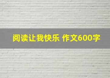 阅读让我快乐 作文600字