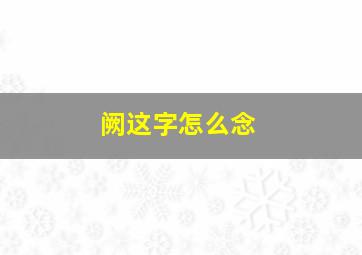 阙,这字怎么念