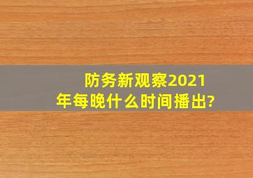 防务新观察2021年每晚什么时间播出?