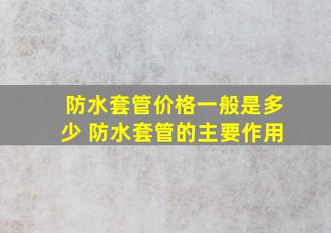 防水套管价格一般是多少 防水套管的主要作用