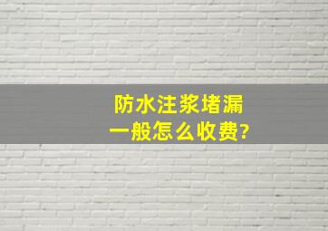 防水注浆堵漏一般怎么收费?