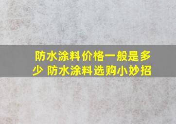 防水涂料价格一般是多少 防水涂料选购小妙招