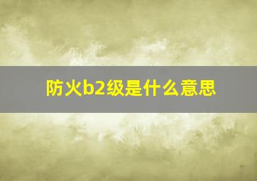 防火b2级是什么意思(