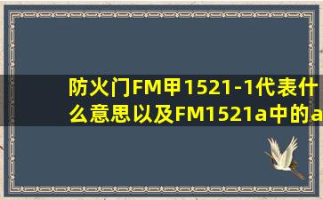 防火门FM甲1521-1代表什么意思以及FM1521a中的a又代表什么意思