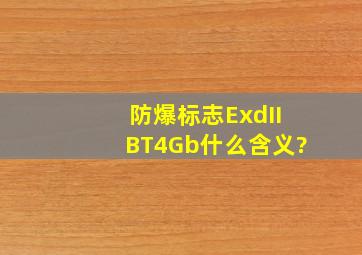 防爆标志ExdIIBT4Gb什么含义?