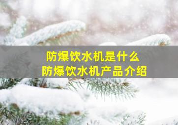 防爆饮水机是什么 防爆饮水机产品介绍