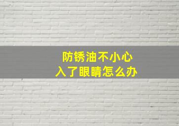 防锈油不小心入了眼睛怎么办