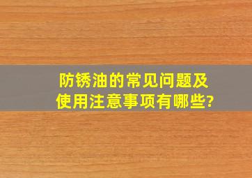 防锈油的常见问题及使用注意事项有哪些?