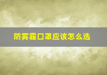 防雾霾口罩应该怎么选(